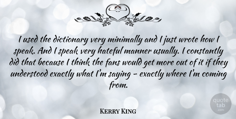 Kerry King Quote About American Musician, Coming, Constantly, Exactly, Fans: I Used The Dictionary Very...