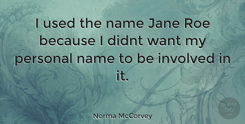 Norma McCorvey Quote About Names, Want, Used: I Used The Name Jane...
