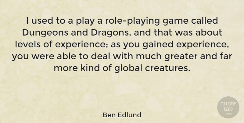 Ben Edlund Quote About Deal, Dungeons, Experience, Far, Gained: I Used To A Play...