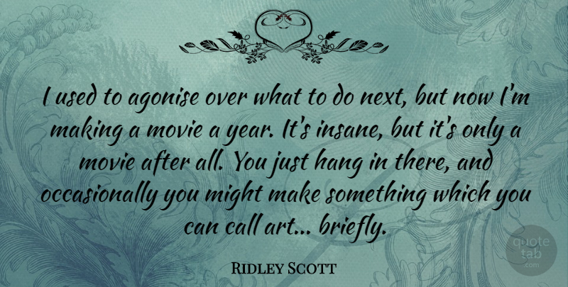 Ridley Scott Quote About Art, Call, Hang, Might: I Used To Agonise Over...