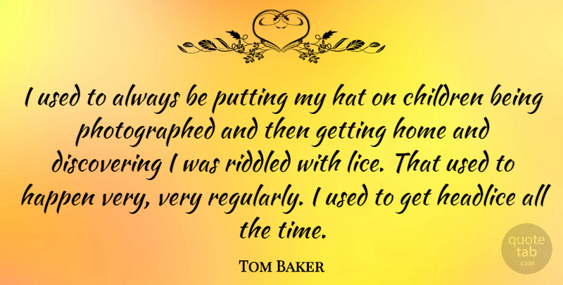 Tom Baker Quote About Children, Home, Lice: I Used To Always Be...