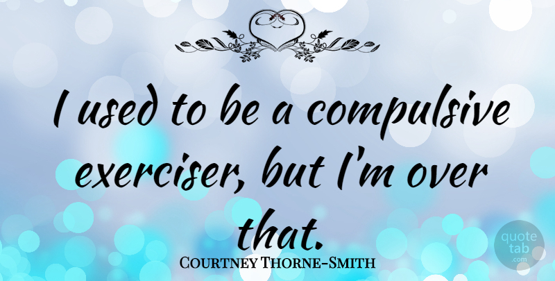 Courtney Thorne-Smith Quote About undefined: I Used To Be A...