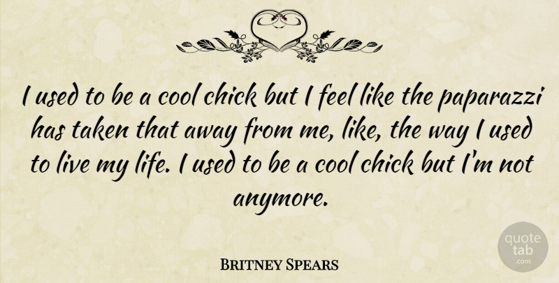 Britney Spears Quote About Taken, Way, Living My Life: I Used To Be A...