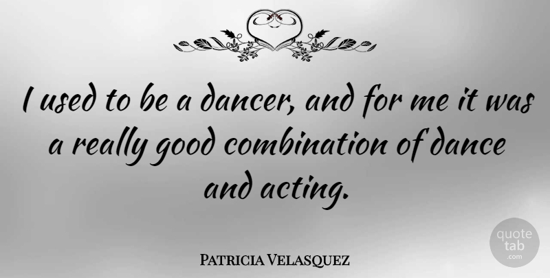 Patricia Velasquez Quote About Dancer, Acting, Combination: I Used To Be A...
