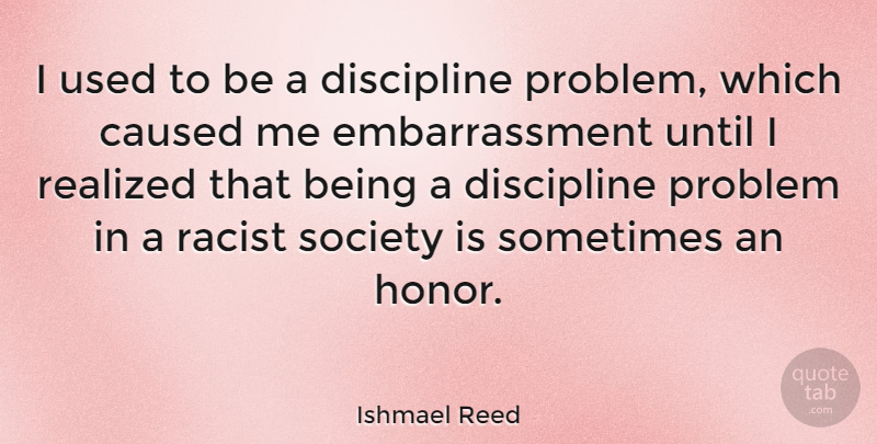 Ishmael Reed Quote About Discipline, Honor, Racist: I Used To Be A...