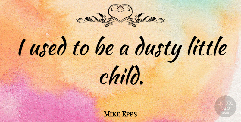 Mike Epps Quote About Children, Littles, Used: I Used To Be A...