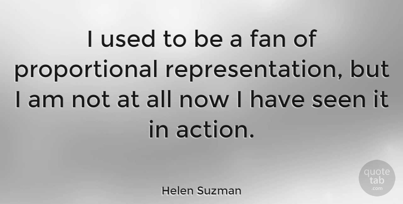 Helen Suzman Quote About Fans, Action, Used: I Used To Be A...