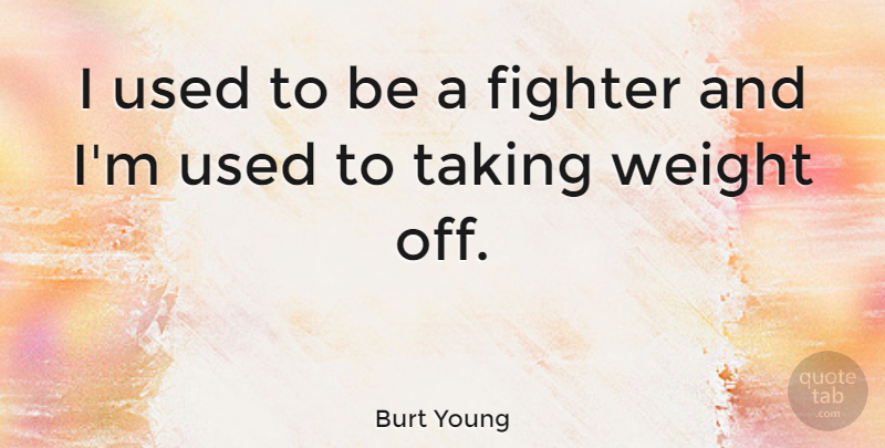 Burt Young Quote About Weight, Fighter, Used: I Used To Be A...