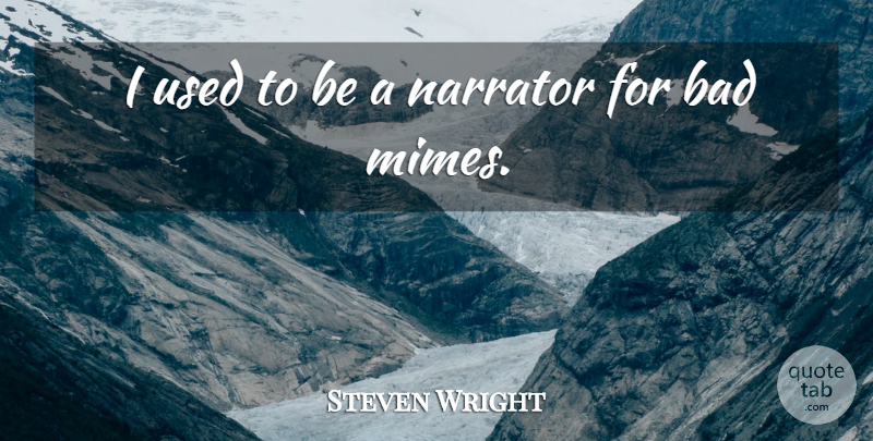 Steven Wright Quote About Narrators, Used, Mime: I Used To Be A...