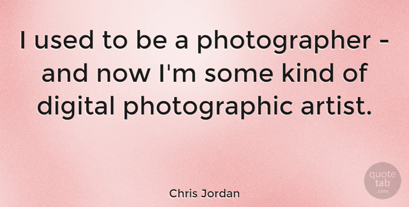 Chris Jordan Quote About undefined: I Used To Be A...