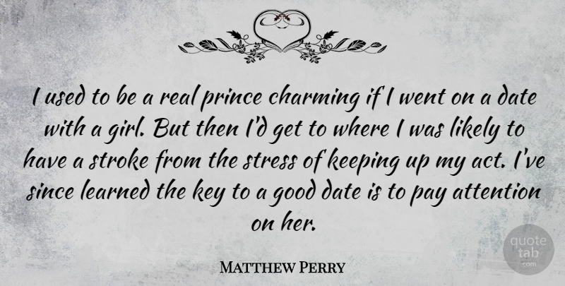 Matthew Perry Quote About Girl, Real, Stress: I Used To Be A...