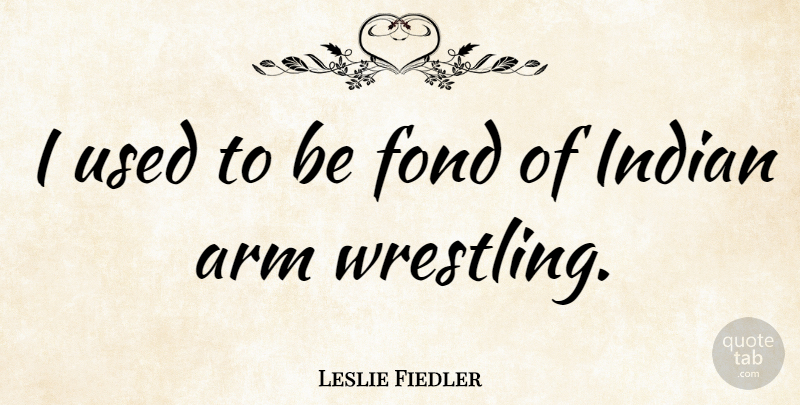 Leslie Fiedler Quote About Wrestling, Arms, Affection: I Used To Be Fond...