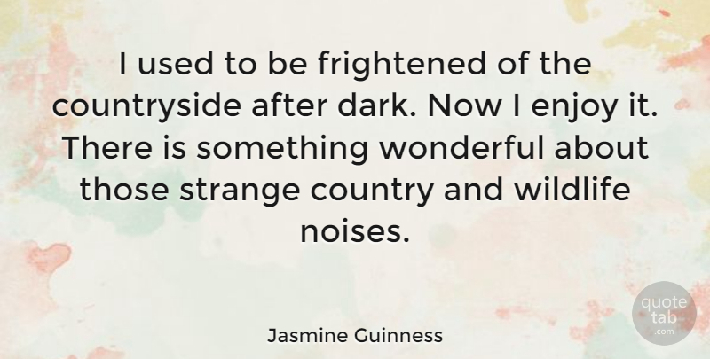 Jasmine Guinness Quote About Country, Frightened, Wildlife, Wonderful: I Used To Be Frightened...