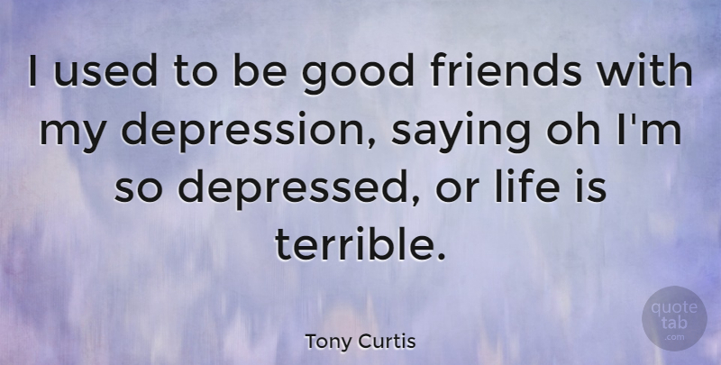Tony Curtis Quote About Good Friend, Life Is, Used: I Used To Be Good...