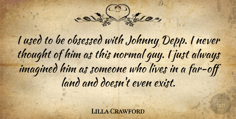 Lilla Crawford Quote About Imagined, Lives, Obsessed: I Used To Be Obsessed...