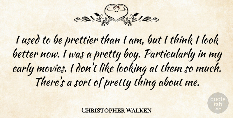 Christopher Walken Quote About Boys, Thinking, Looks: I Used To Be Prettier...