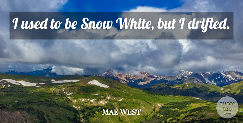 Mae West Quote About Funny, Witty, Women: I Used To Be Snow...