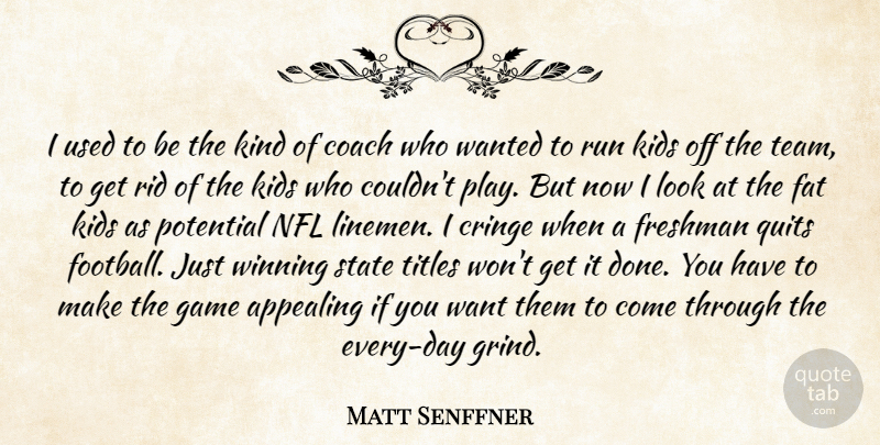 Matt Senffner Quote About Appealing, Coach, Cringe, Fat, Freshman: I Used To Be The...
