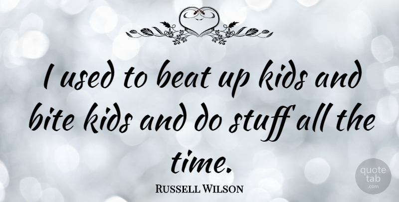 Russell Wilson Quote About Kids, Stuff, Beats: I Used To Beat Up...