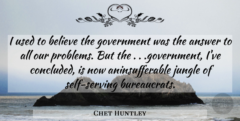 Chet Huntley Quote About Believe, Government, Self: I Used To Believe The...