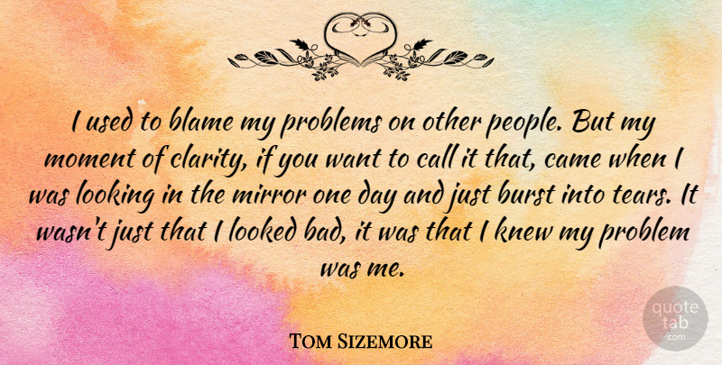 Tom Sizemore Quote About Mirrors, People, Tears: I Used To Blame My...
