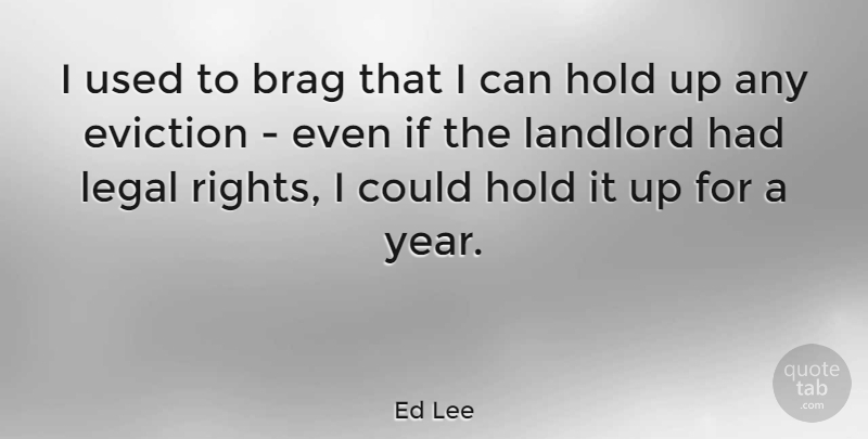 Ed Lee Quote About Brag, Hold, Landlord, Legal: I Used To Brag That...