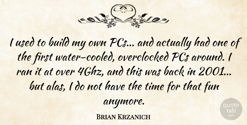 Brian Krzanich Quote About Pcs, Ran, Time: I Used To Build My...