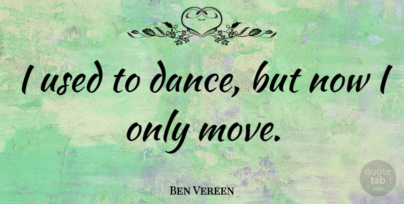 Ben Vereen Quote About Moving, Used: I Used To Dance But...