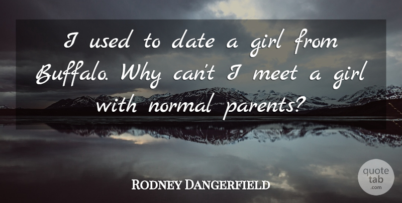 Rodney Dangerfield Quote About Girl, Dating, Parent: I Used To Date A...