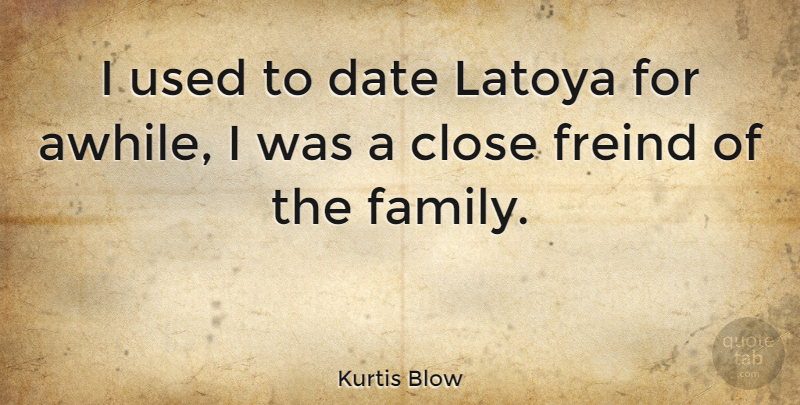 Kurtis Blow Quote About American Musician: I Used To Date Latoya...