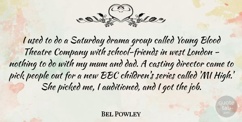 Bel Powley Quote About Bbc, Blood, Came, Casting, Company: I Used To Do A...