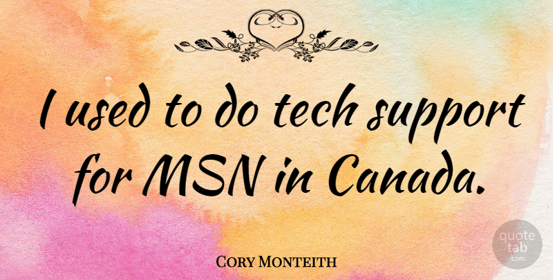 Cory Monteith Quote About Support, Canada, Used: I Used To Do Tech...