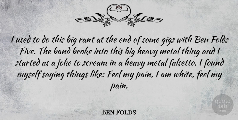 Ben Folds Quote About Pain, White, Band: I Used To Do This...