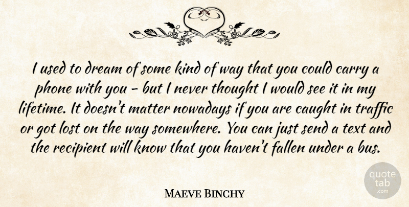 Maeve Binchy Quote About Carry, Caught, Fallen, Matter, Nowadays: I Used To Dream Of...