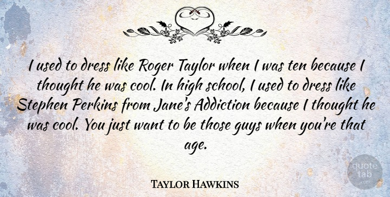 Taylor Hawkins Quote About Addiction, Age, Cool, Dress, Guys: I Used To Dress Like...