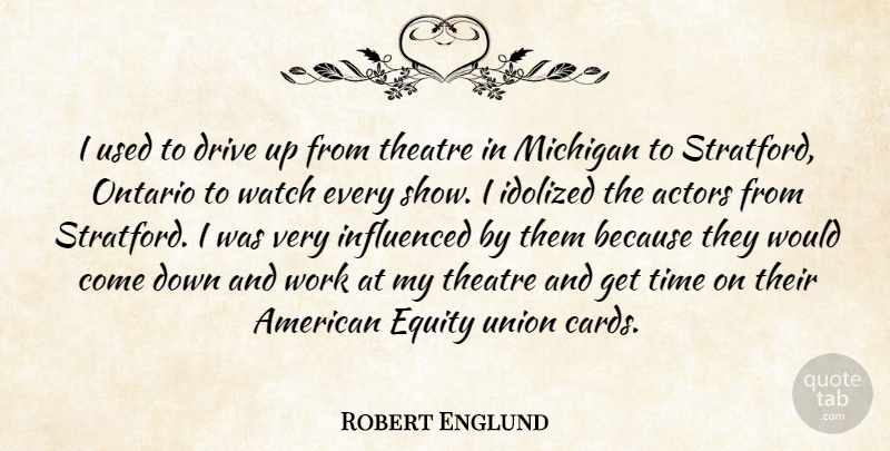 Robert Englund Quote About Drive, Equity, Idolized, Influenced, Michigan: I Used To Drive Up...