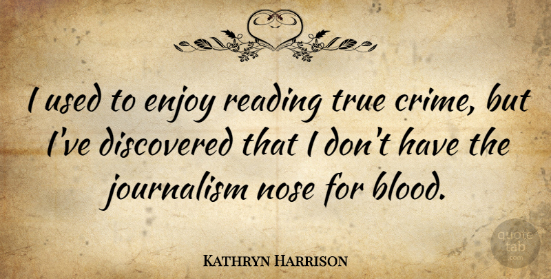 Kathryn Harrison Quote About Discovered, Enjoy, Nose, True: I Used To Enjoy Reading...