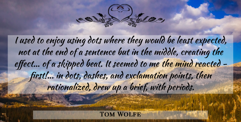 Tom Wolfe Quote About Dots, Drew, Mind, Seemed, Sentence: I Used To Enjoy Using...