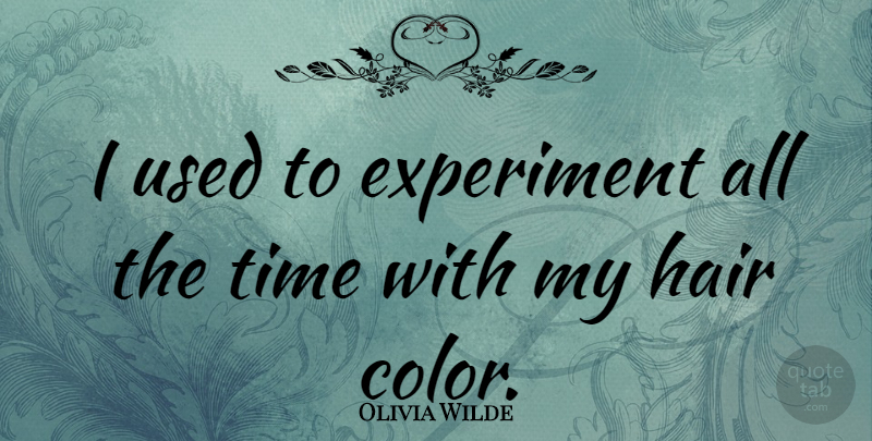 Olivia Wilde Quote About Color, Hair, Used: I Used To Experiment All...