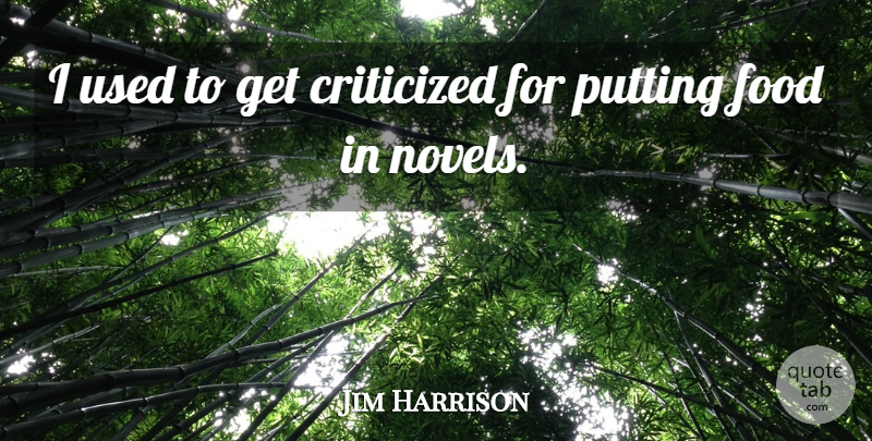 Jim Harrison Quote About Criticism, Used, Novel: I Used To Get Criticized...
