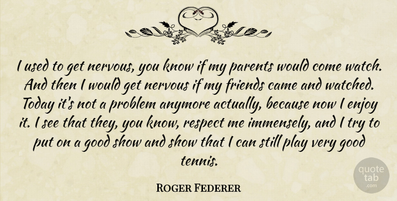 Roger Federer Quote About Play, Tennis, Parent: I Used To Get Nervous...