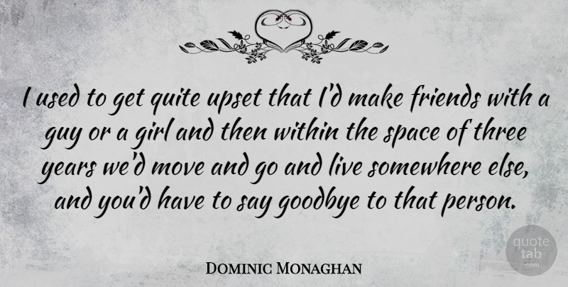 Dominic Monaghan Quote About Girl, Goodbye, Moving: I Used To Get Quite...
