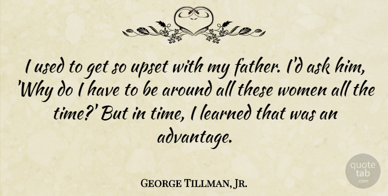 George Tillman, Jr. Quote About Ask, Learned, Time, Upset, Women: I Used To Get So...