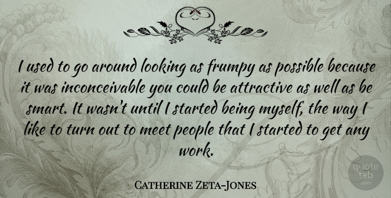 Catherine Zeta-Jones Quote About Beauty, Work, Smart: I Used To Go Around...