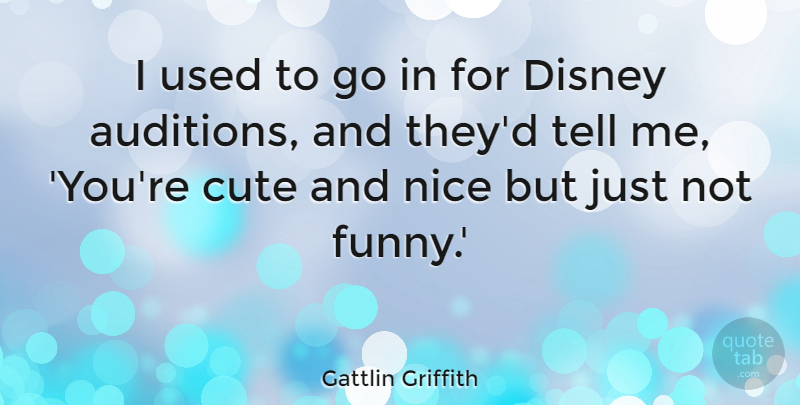 Gattlin Griffith Quote About Disney, Funny: I Used To Go In...