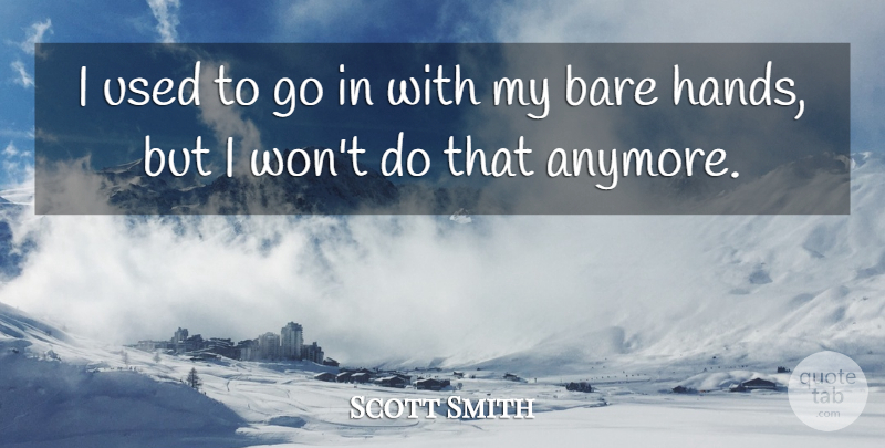Scott Smith Quote About Bare: I Used To Go In...