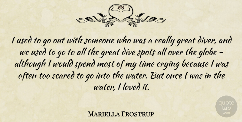 Mariella Frostrup Quote About Although, Crying, Dive, Globe, Great: I Used To Go Out...