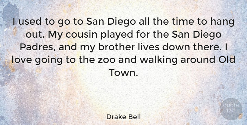 Drake Bell Quote About Cousin, Diego, Hang, Lives, Love: I Used To Go To...