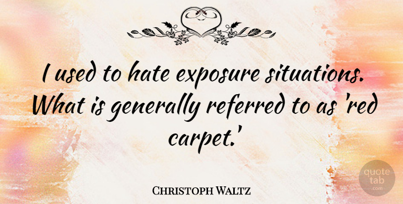 Christoph Waltz Quote About Hate, Red, Exposure: I Used To Hate Exposure...