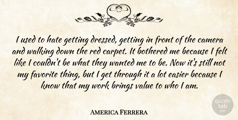 America Ferrera Quote About Bothered, Brings, Camera, Easier, Favorite: I Used To Hate Getting...